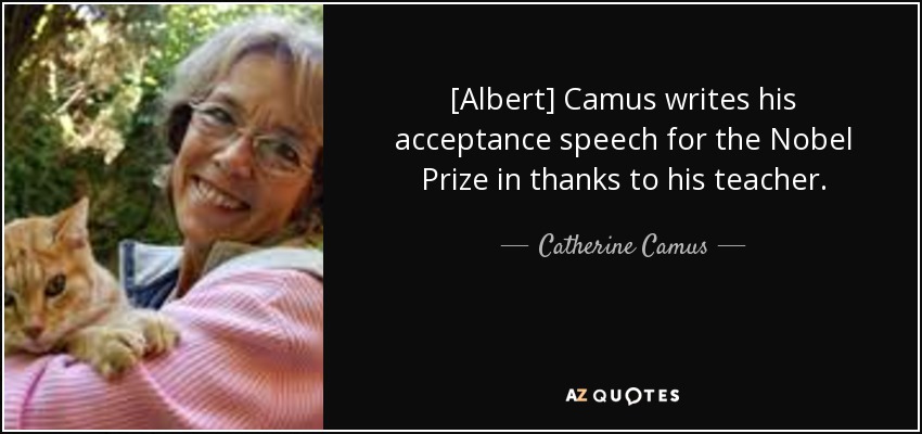 [Albert] Camus writes his acceptance speech for the Nobel Prize in thanks to his teacher. - Catherine Camus