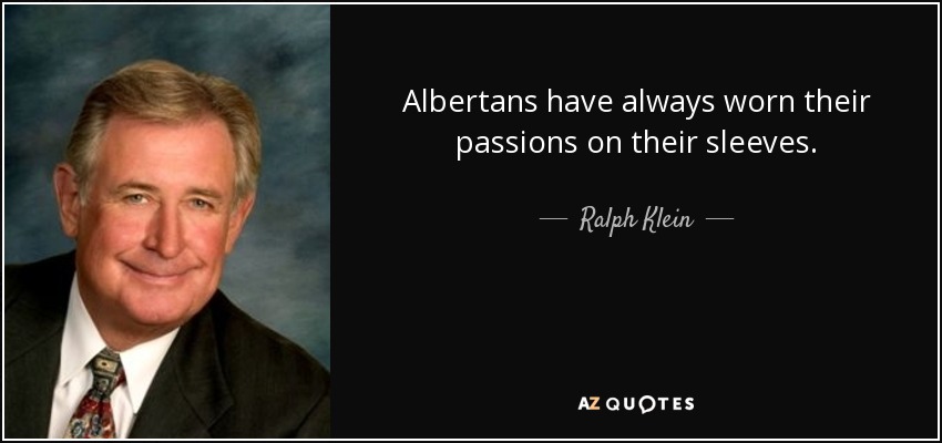 Albertans have always worn their passions on their sleeves. - Ralph Klein