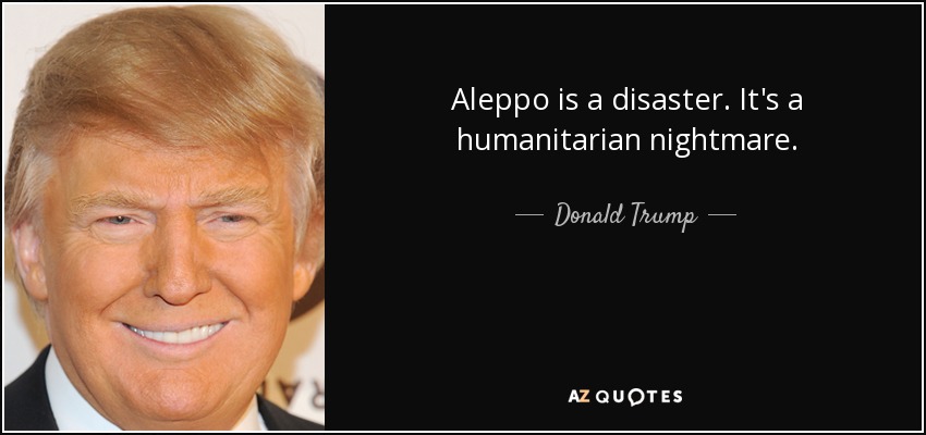 Aleppo is a disaster. It's a humanitarian nightmare. - Donald Trump