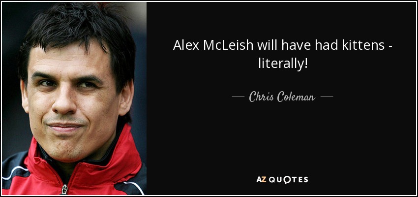 Alex McLeish will have had kittens - literally! - Chris Coleman