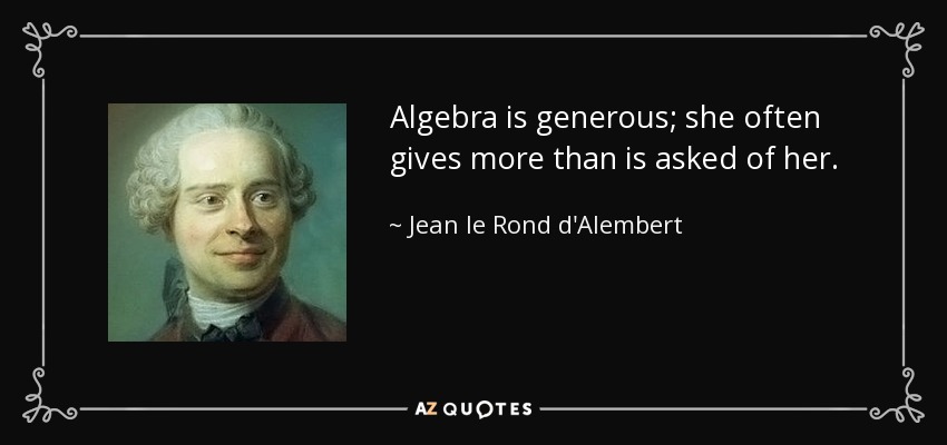 Algebra is generous; she often gives more than is asked of her. - Jean le Rond d'Alembert