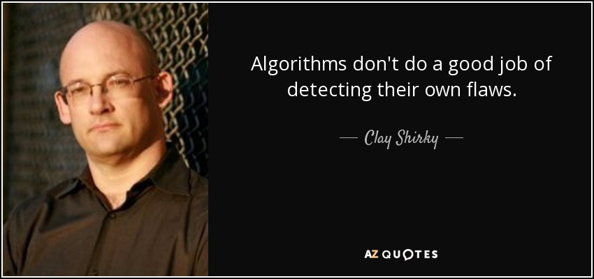 Algorithms don't do a good job of detecting their own flaws. - Clay Shirky