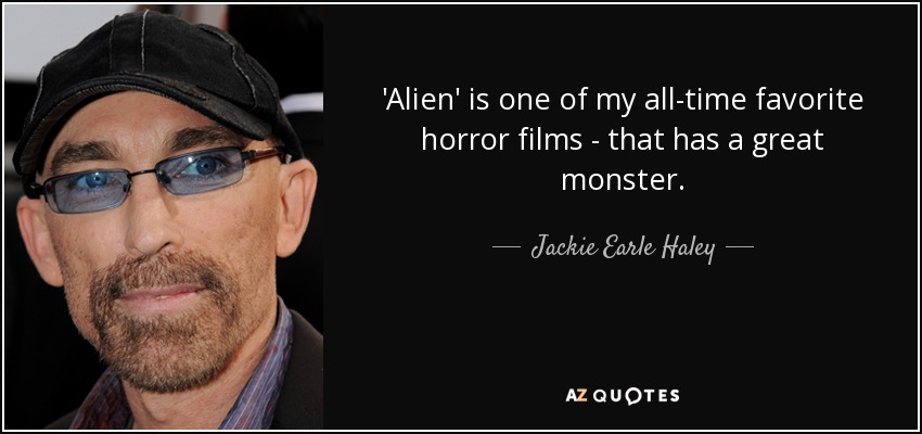 'Alien' is one of my all-time favorite horror films - that has a great monster. - Jackie Earle Haley
