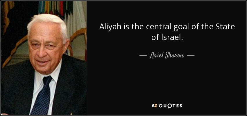 Aliyah is the central goal of the State of Israel. - Ariel Sharon