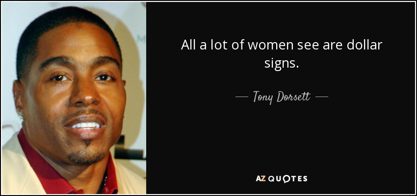 All a lot of women see are dollar signs. - Tony Dorsett