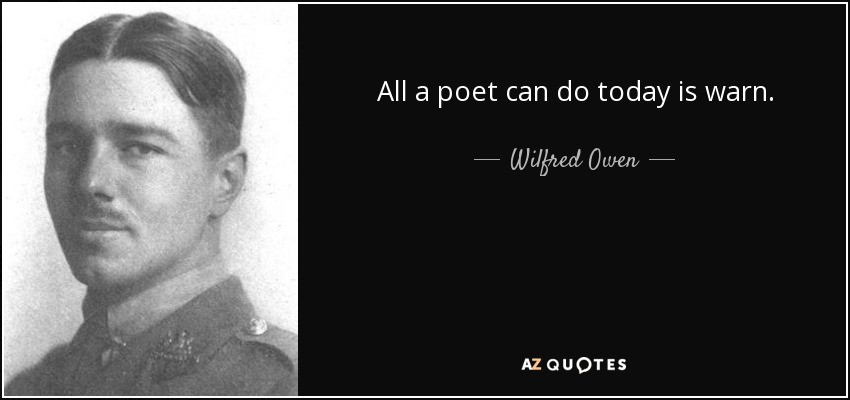 All a poet can do today is warn. - Wilfred Owen