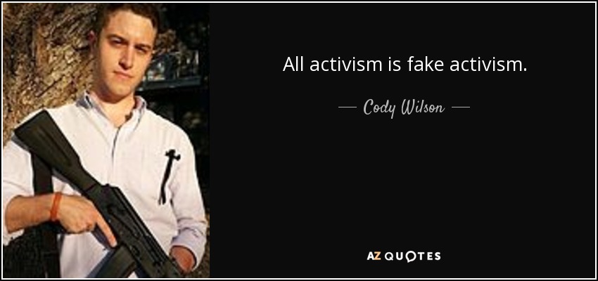All activism is fake activism. - Cody Wilson