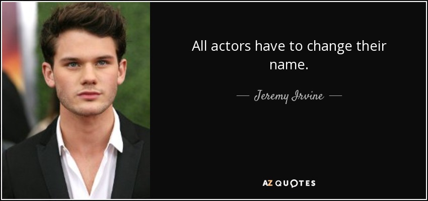 All actors have to change their name. - Jeremy Irvine