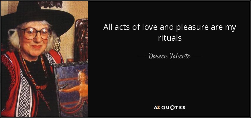 All acts of love and pleasure are my rituals - Doreen Valiente