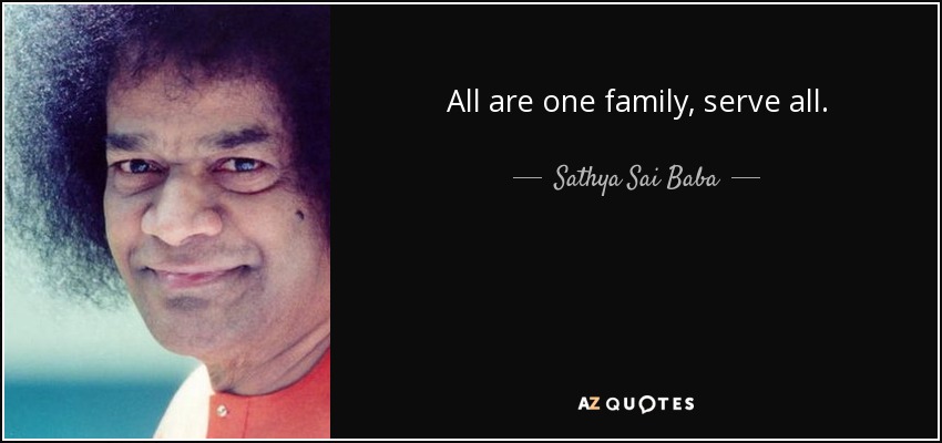 All are one family, serve all. - Sathya Sai Baba