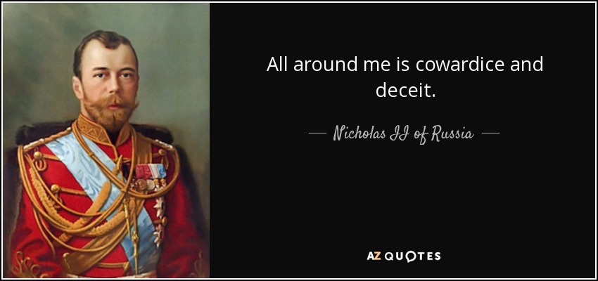 All around me is cowardice and deceit. - Nicholas II of Russia