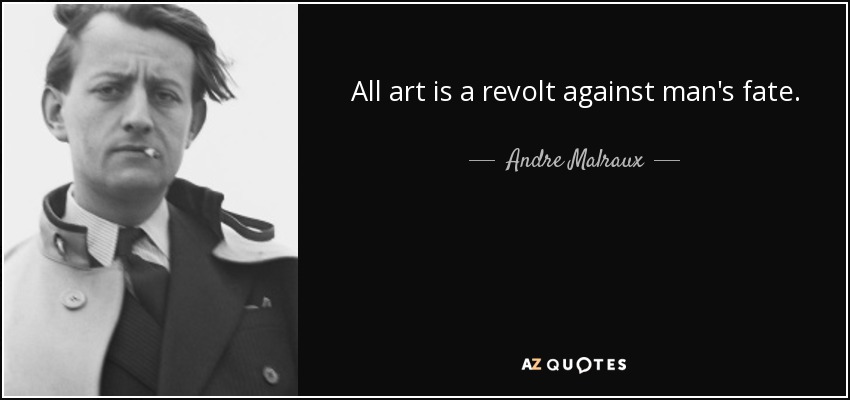 All art is a revolt against man's fate. - Andre Malraux