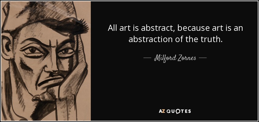 All art is abstract, because art is an abstraction of the truth. - Milford Zornes