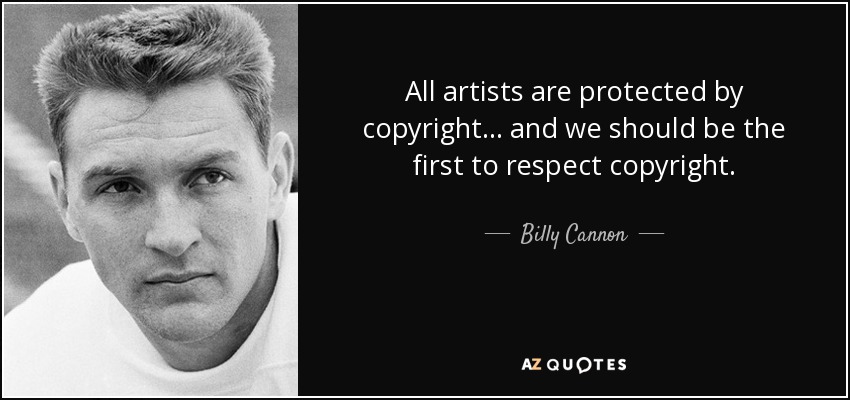 All artists are protected by copyright... and we should be the first to respect copyright. - Billy Cannon
