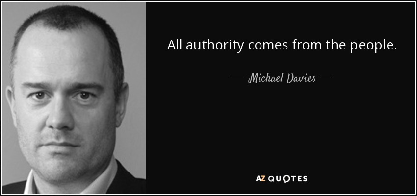 All authority comes from the people. - Michael Davies