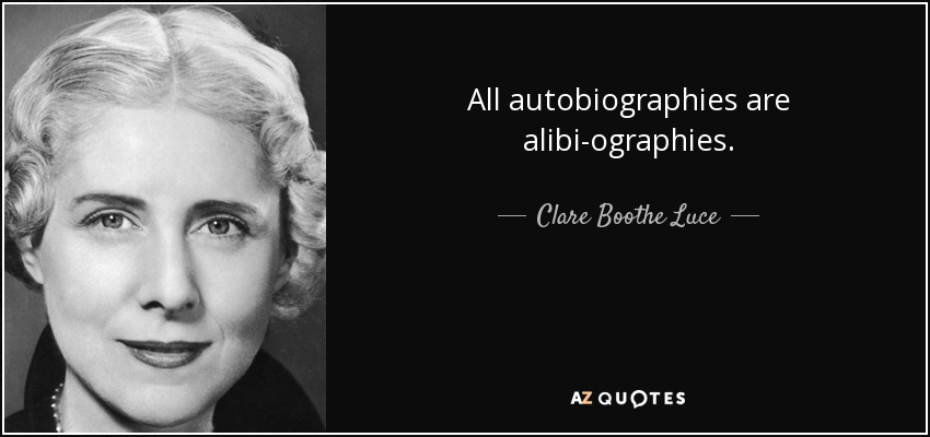 All autobiographies are alibi-ographies. - Clare Boothe Luce