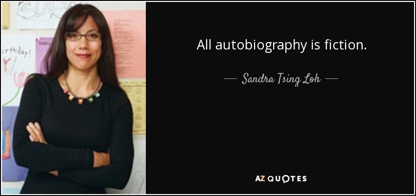 All autobiography is fiction. - Sandra Tsing Loh