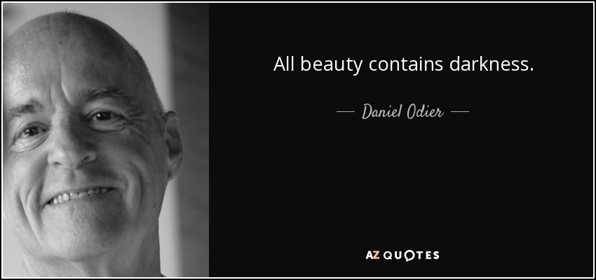 All beauty contains darkness. - Daniel Odier