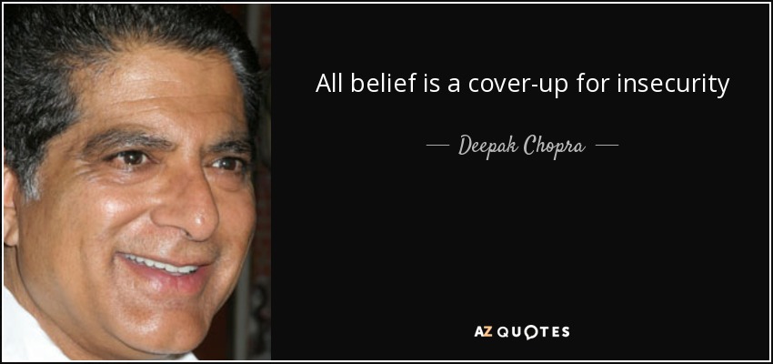 All belief is a cover-up for insecurity - Deepak Chopra
