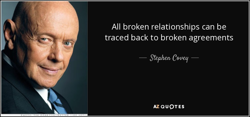 All broken relationships can be traced back to broken agreements - Stephen Covey