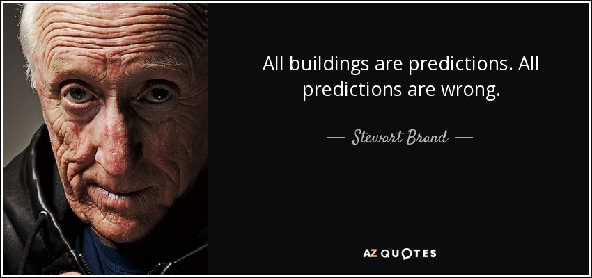 All buildings are predictions. All predictions are wrong. - Stewart Brand