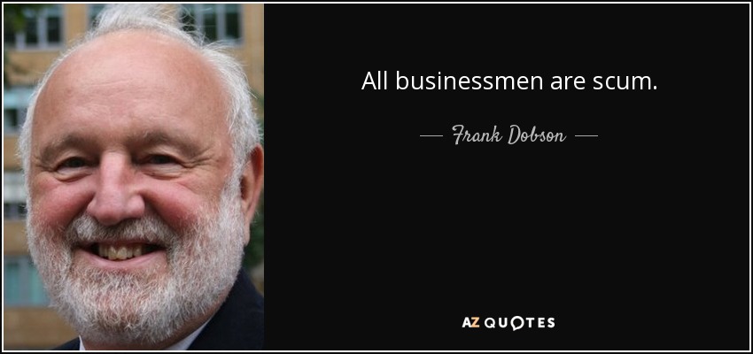 All businessmen are scum. - Frank Dobson