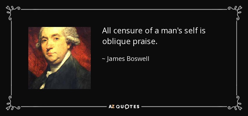 All censure of a man's self is oblique praise. - James Boswell