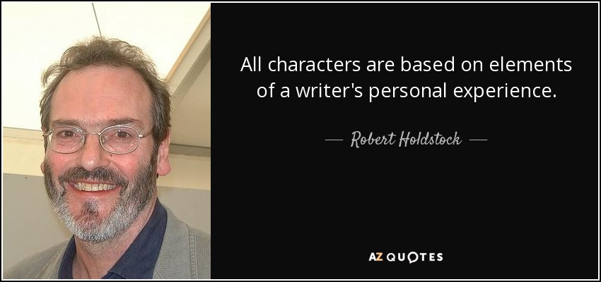All characters are based on elements of a writer's personal experience. - Robert Holdstock