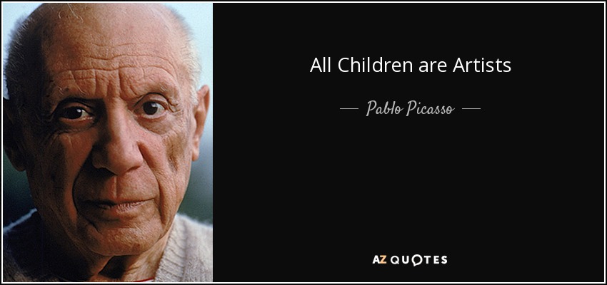 All Children are Artists - Pablo Picasso