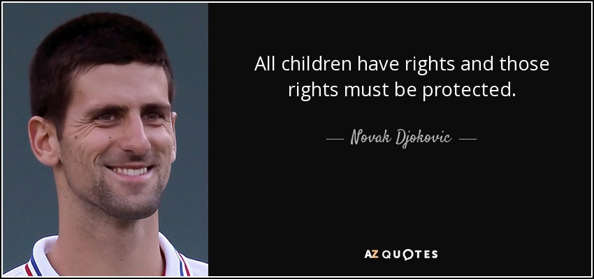 All children have rights and those rights must be protected. - Novak Djokovic