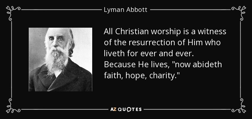 All Christian worship is a witness of the resurrection of Him who liveth for ever and ever. Because He lives, 