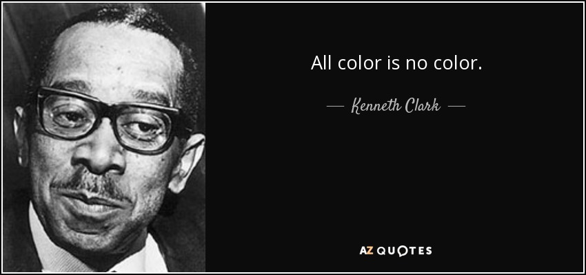 All color is no color. - Kenneth Clark