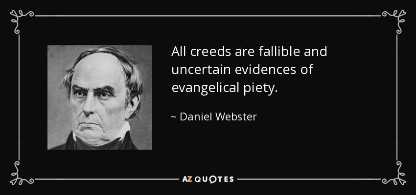 All creeds are fallible and uncertain evidences of evangelical piety. - Daniel Webster