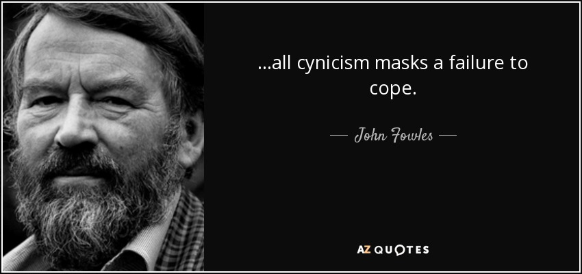 ...all cynicism masks a failure to cope. - John Fowles