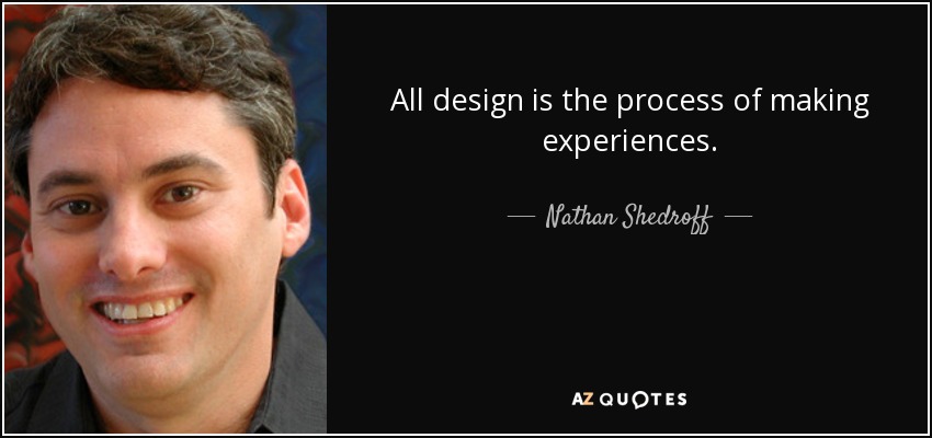 All design is the process of making experiences. - Nathan Shedroff