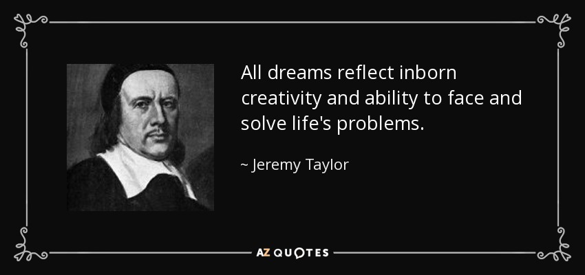 All dreams reflect inborn creativity and ability to face and solve life's problems. - Jeremy Taylor