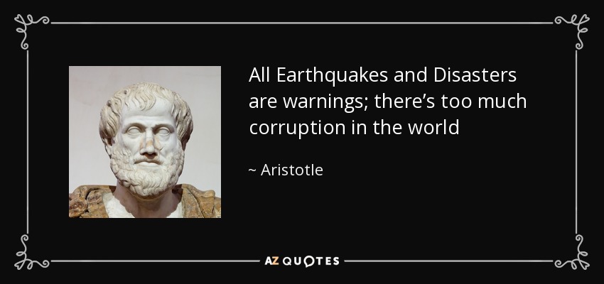 All Earthquakes and Disasters are warnings; there’s too much corruption in the world - Aristotle