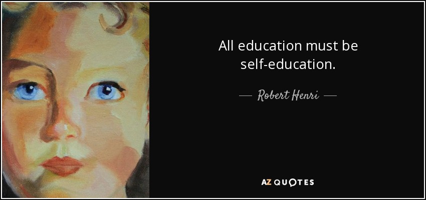 All education must be self-education. - Robert Henri