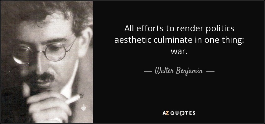 All efforts to render politics aesthetic culminate in one thing: war. - Walter Benjamin