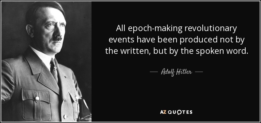 All epoch-making revolutionary events have been produced not by the written, but by the spoken word. - Adolf Hitler