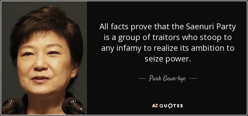 All facts prove that the Saenuri Party is a group of traitors who stoop to any infamy to realize its ambition to seize power. - Park Geun-hye
