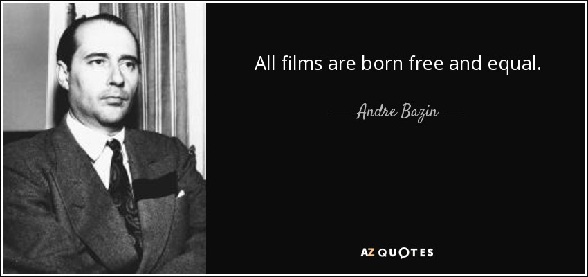 All films are born free and equal. - Andre Bazin
