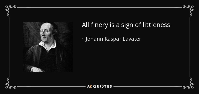 All finery is a sign of littleness. - Johann Kaspar Lavater