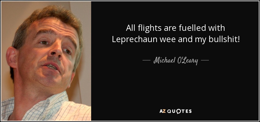 All flights are fuelled with Leprechaun wee and my bullshit! - Michael O'Leary