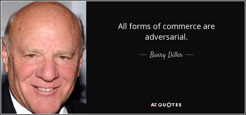 All forms of commerce are adversarial. - Barry Diller