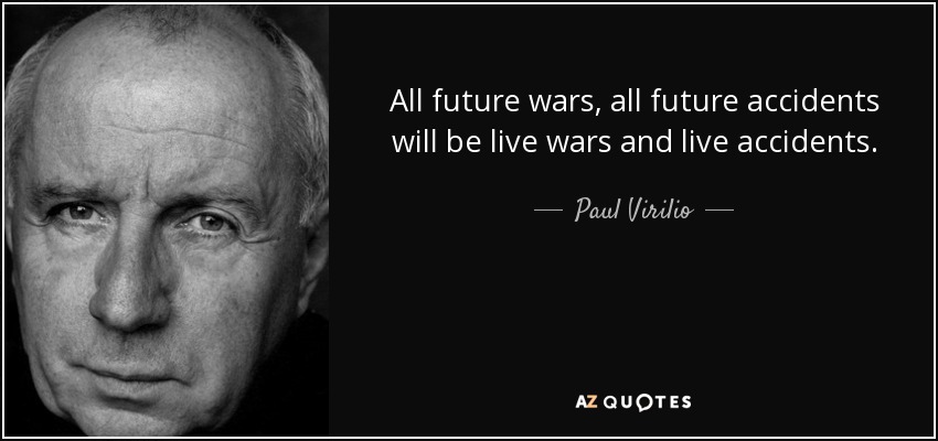 All future wars, all future accidents will be live wars and live accidents. - Paul Virilio