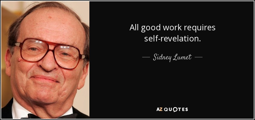 All good work requires self-revelation. - Sidney Lumet