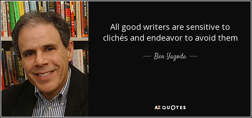 All good writers are sensitive to clichés and endeavor to avoid them - Ben Yagoda
