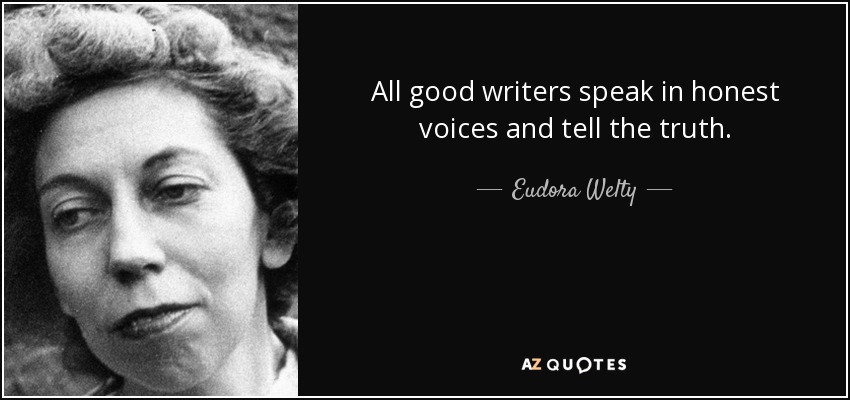 All good writers speak in honest voices and tell the truth. - Eudora Welty
