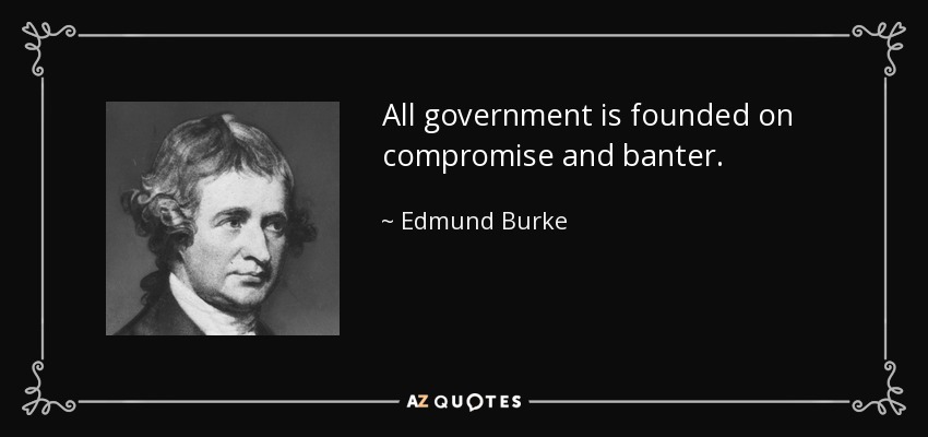 All government is founded on compromise and banter. - Edmund Burke